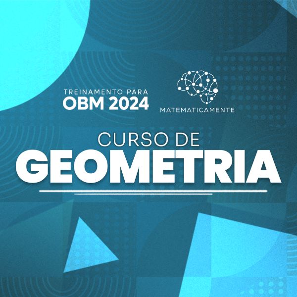 Curso de geometria para o Treinamento OBM 2024 - Matematicamente